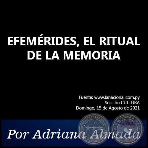 EFEMRIDES, EL RITUAL DE LA MEMORIA - Por Adriana Almada - Domingo, 15 de Agosto de 2021